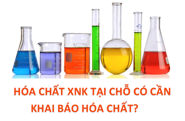 Hóa Chất Xuất Nhập Khẩu Tại Chỗ Có Phải Khai Báo Hóa Chất ?